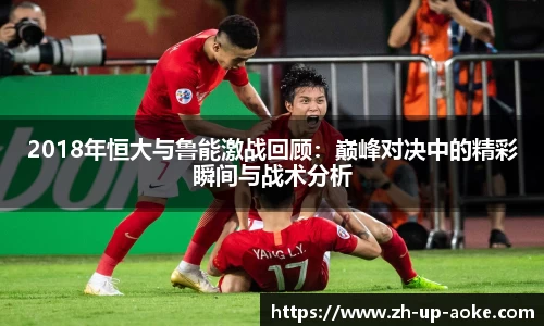 2018年恒大与鲁能激战回顾：巅峰对决中的精彩瞬间与战术分析