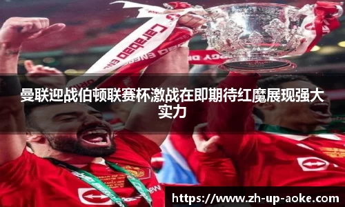 曼联迎战伯顿联赛杯激战在即期待红魔展现强大实力