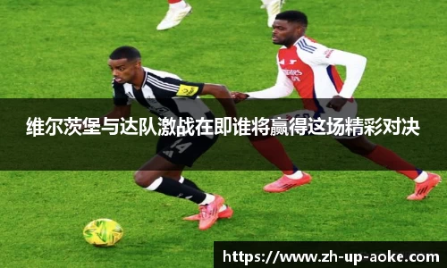 维尔茨堡与达队激战在即谁将赢得这场精彩对决