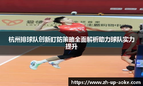杭州排球队创新盯防策略全面解析助力球队实力提升